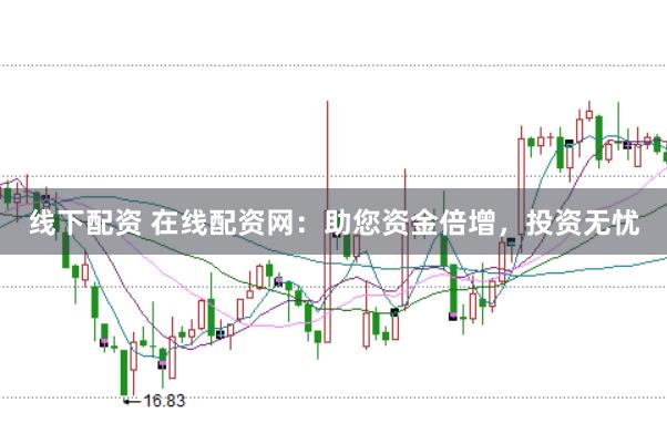 线下配资 在线配资网：助您资金倍增，投资无忧
