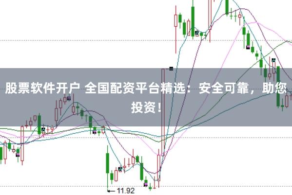 股票软件开户 全国配资平台精选：安全可靠，助您投资！