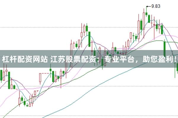 杠杆配资网站 江苏股票配资：专业平台，助您盈利！