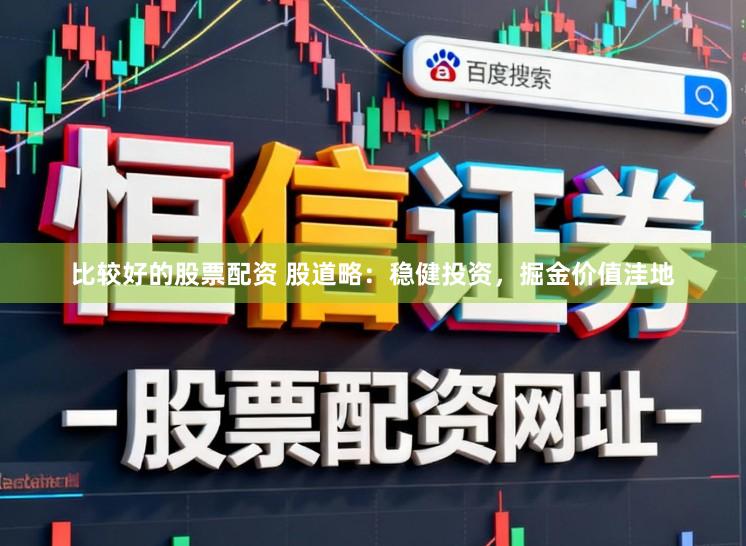 比较好的股票配资 股道略：稳健投资，掘金价值洼地