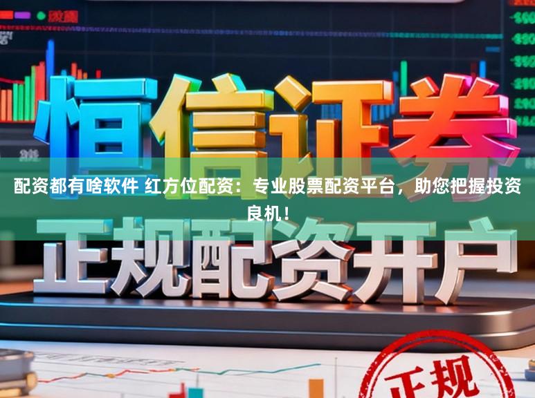 配资都有啥软件 红方位配资：专业股票配资平台，助您把握投资良机！