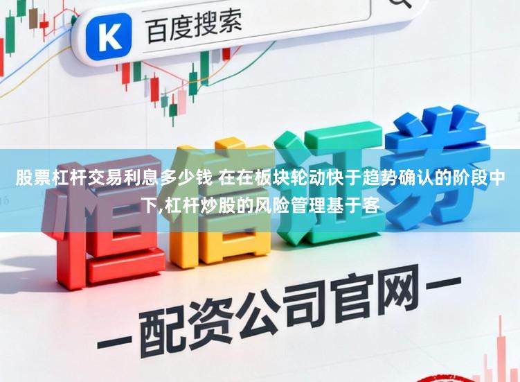 股票杠杆交易利息多少钱 在在板块轮动快于趋势确认的阶段中下,杠杆炒股的风险管理基于客
