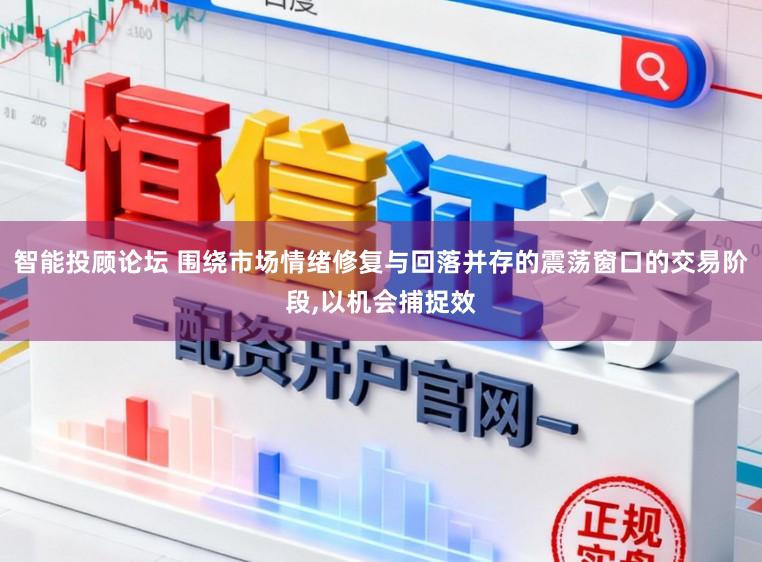 智能投顾论坛 围绕市场情绪修复与回落并存的震荡窗口的交易阶段,以机会捕捉效