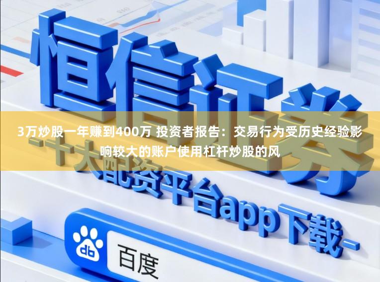 3万炒股一年赚到400万 投资者报告：交易行为受历史经验影响较大的账户使用杠杆炒股的风