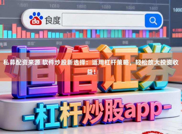 私募配资来源 软件炒股新选择：运用杠杆策略，轻松放大投资收益！