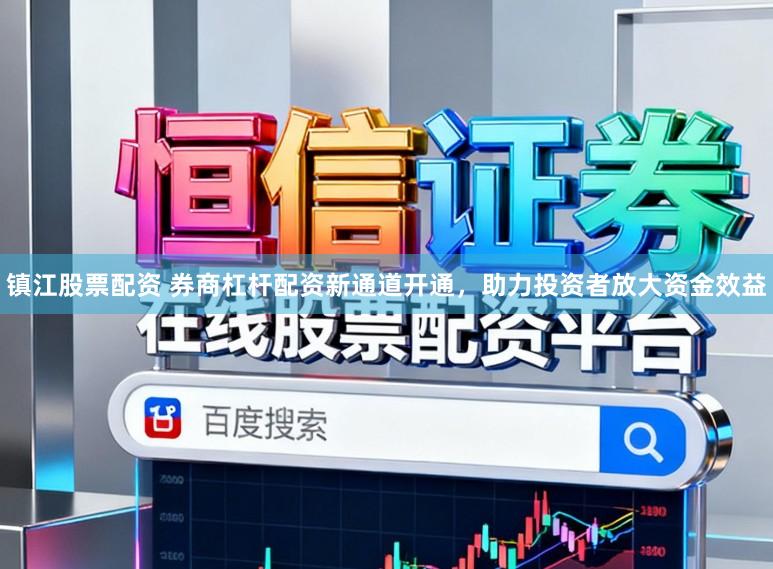 镇江股票配资 券商杠杆配资新通道开通，助力投资者放大资金效益