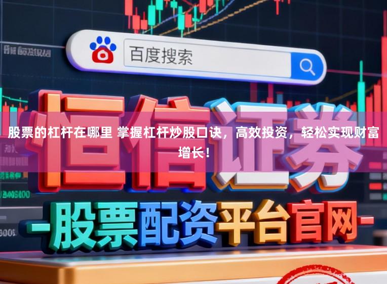 股票的杠杆在哪里 掌握杠杆炒股口诀，高效投资，轻松实现财富增长！