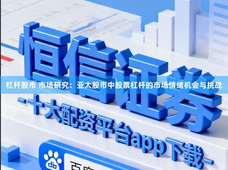 杠杆股市 市场研究：亚太股市中股票杠杆的市场情绪机会与挑战