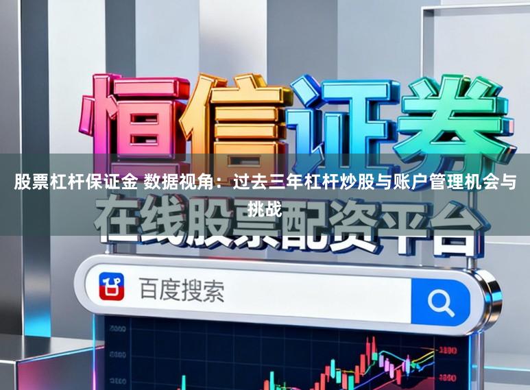 股票杠杆保证金 数据视角：过去三年杠杆炒股与账户管理机会与挑战